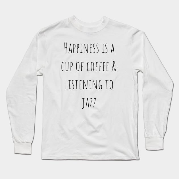 Happiness is a Cup of Coffee and Listening to Jazz Long Sleeve T-Shirt by A.P.